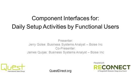 QuestDirect.org Component Interfaces for: Daily Setup Activities by Functional Users Presenter: Jerry Golse: Business Systems Analyst – Boise Inc Co-Presenter: