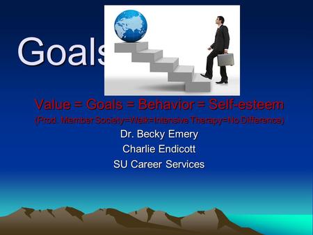 Goals Value = Goals = Behavior = Self-esteem Dr. Becky Emery