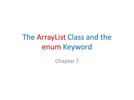 The ArrayList Class and the enum Keyword