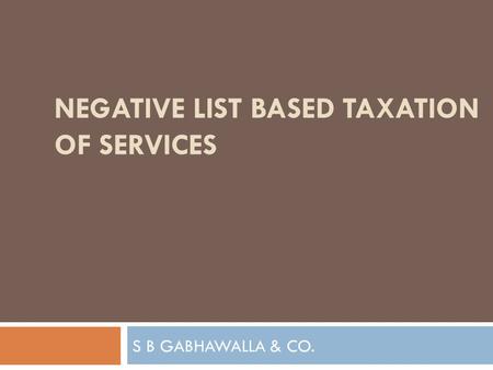 S B GABHAWALLA & CO. NEGATIVE LIST BASED TAXATION OF SERVICES.