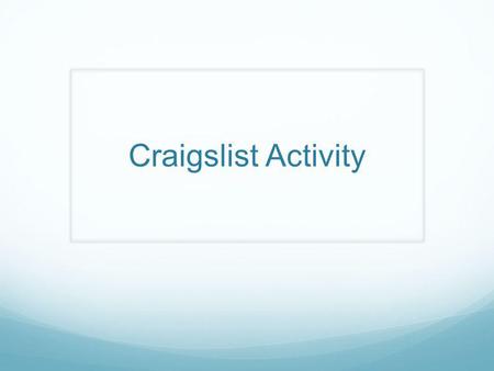 Craigslist Activity. Brainstorm Think items you have that you potentially want to sell. Write. These. Down. You should have AT LEAST FIVE different items.