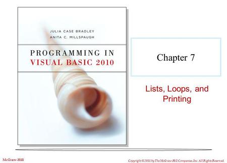 Chapter 7 Lists, Loops, and Printing Copyright © 2011 by The McGraw-Hill Companies, Inc. All Rights Reserved. McGraw-Hill.