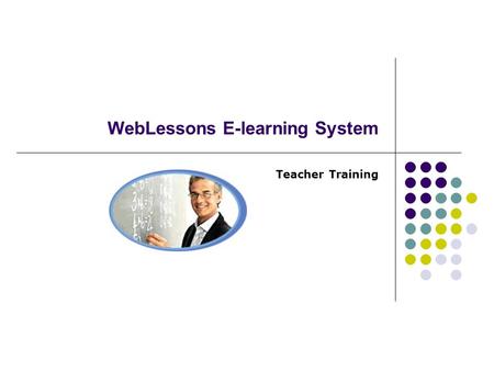 WebLessons E-learning System Teacher Training. Getting Started Sign In Teacher Home.