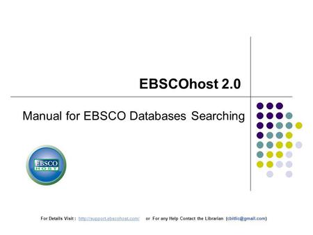 For Details Visit :  or For any Help Contact the Librarian EBSCOhost 2.0.