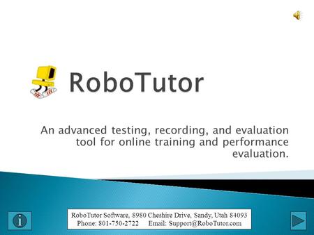 An advanced testing, recording, and evaluation tool for online training and performance evaluation. RoboTutor Software, 8980 Cheshire Drive, Sandy, Utah.