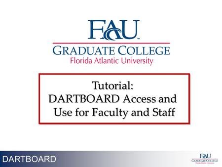 1 DARTBOARD Tutorial: DARTBOARD Access and Use for Faculty and Staff Tutorial: DARTBOARD Access and Use for Faculty and Staff.