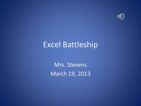 Excel Battleship Mrs. Stevens March 19, 2013 Table of Contents 1.Pre-planning your Battleground - LinkLink 2.Creating your Excel Workbook - LinkLink.