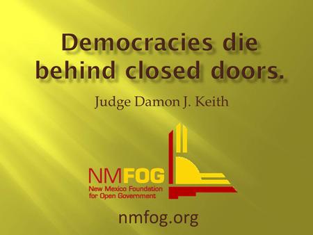 Judge Damon J. Keith nmfog.org. In recognition of the fact that a representative government is dependent upon an informed electorate, it is declared to.