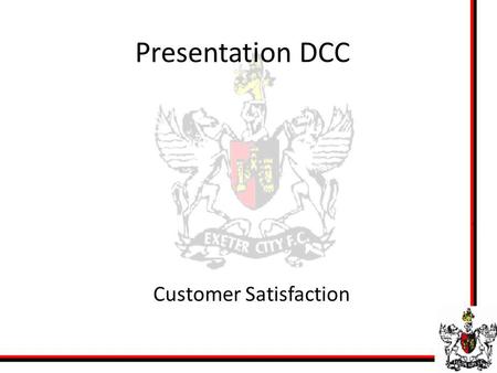 Presentation DCC Customer Satisfaction. Presentation purpose -Describe the fundamentals of customer satisfaction as practiced in the private and commercial.