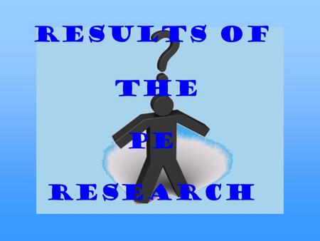 Results of the PE research. 1. How long has PE been part of the curriculum in your country? Hungary Germany Poland Italy Since 1925 Since 1780 Since the.