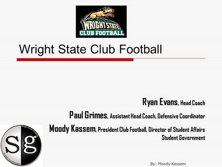 Wright State Club Football Ryan Evans, Head Coach Paul Grimes, Assistant Head Coach, Defensive Coordinator Moody Kassem, President Club Football, Director.