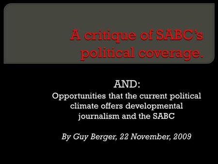 AND: Opportunities that the current political climate offers developmental journalism and the SABC By Guy Berger, 22 November, 2009.