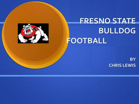 FRESNO STATE BULLDOG FOOTBALL BY CHRIS LEWIS. PAT HILL THE MAN BEHIND THE BULLDOG MENTALITY. THE MAN BEHIND THE BULLDOG MENTALITY. COACH HILL IS THE DEAN.