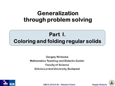 CME12, 2012.07.02. – Rzeszów, Poland Gergely Wintsche Generalization through problem solving Gergely Wintsche Mathematics Teaching and Didactic Center.