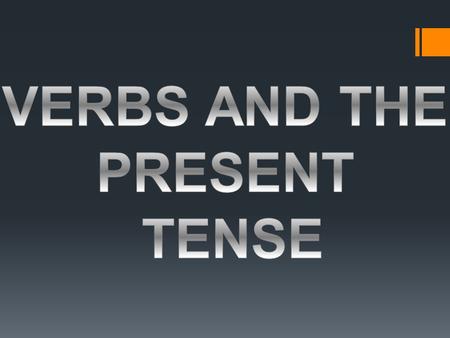 VERBS ARE ACTION WORDS. THEY TELL YOU WHAT IS GOING ON. FOR EXAMPLE… JOHN PLAYS FOOTBALL EVERY SUNDAY SARAH LIKES THE CINEMA THESE ARE VERBS.