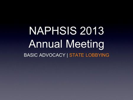 NAPHSIS 2013 Annual Meeting BASIC ADVOCACY | STATE LOBBYING.