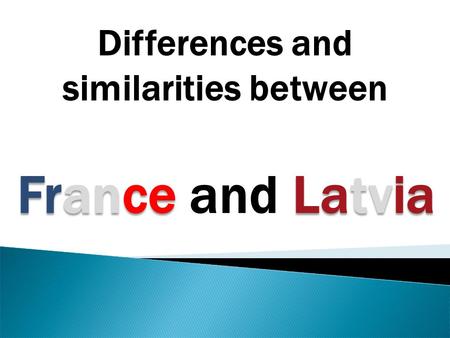 Differences and similarities between FranceLatvia France and Latvia.