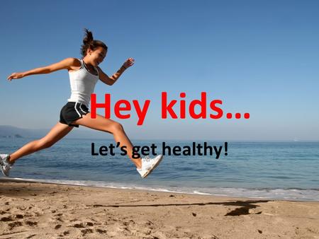 Hey kids… Lets get healthy!. Fitness is Fun! We need to exercise in order to stay physically fit! Exercise is good for you! – It is good for your heart!