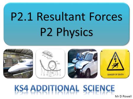 P2.1 Resultant Forces P2 Physics Ks4 Additional Science Mr D Powell.