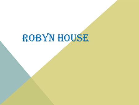 ROBYN HOUSE. MY PERSONALITY -I AM VERY OUTGOING, FUNNY, AND HAVE A HUGE SENSE OF HUMOR -IM A VERY ACTIVE PERSON. IM ALMOST ALWAYS IN A GOOD MOOD.