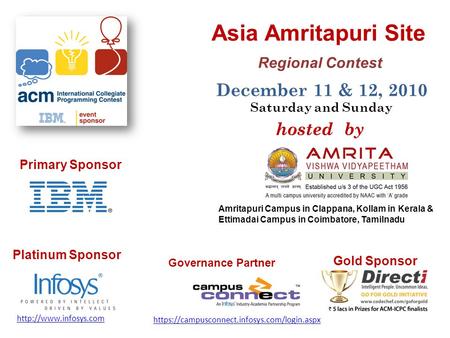 Asia Amritapuri Site Regional Contest December 11 & 12, 2010 Saturday and Sunday Primary Sponsor Platinum Sponsor Gold Sponsor hosted by Amritapuri Campus.