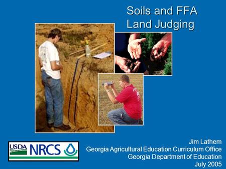 Soils and FFA Land Judging Jim Lathem Georgia Agricultural Education Curriculum Office Georgia Department of Education July 2005.