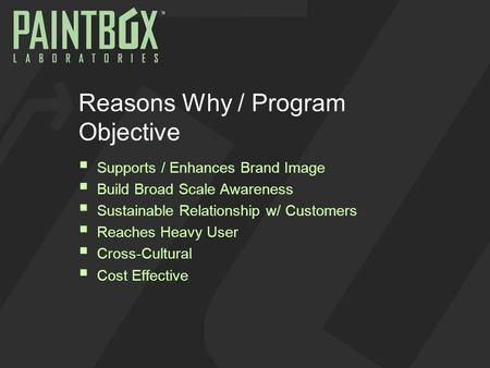 Reasons Why / Program Objective Supports / Enhances Brand Image Build Broad Scale Awareness Sustainable Relationship w/ Customers Reaches Heavy User Cross-Cultural.