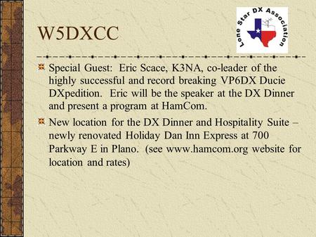 W5DXCC Special Guest: Eric Scace, K3NA, co-leader of the highly successful and record breaking VP6DX Ducie DXpedition. Eric will be the speaker at the.