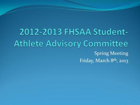 Spring Meeting Friday, March 8 th, 2013. Welcome! Section 1 Representatives Adam Nodjomian, Niceville Hunter Moorer, Navarre Morgan Thornton, St. Francis.