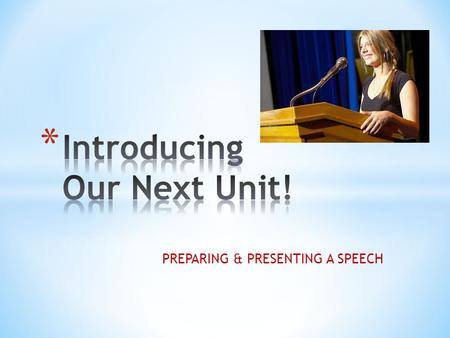 PREPARING & PRESENTING A SPEECH. * Everyone will prepare & present a speech * Special Opportunity for interested students – The Annual Rotary & District.