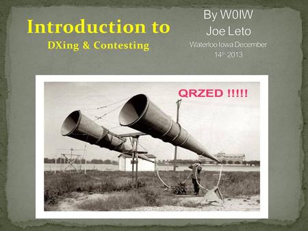 Introduction to DXing & Contesting. What kind of ham enters a contest? Whats the object? Getting started in contesting The variety of contest types How.