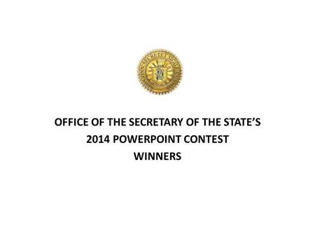 OFFICE OF THE SECRETARY OF THE STATES 2014 POWERPOINT CONTEST WINNERS.