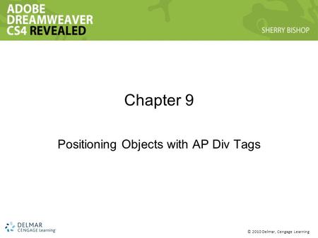 © 2010 Delmar, Cengage Learning Chapter 9 Positioning Objects with AP Div Tags.