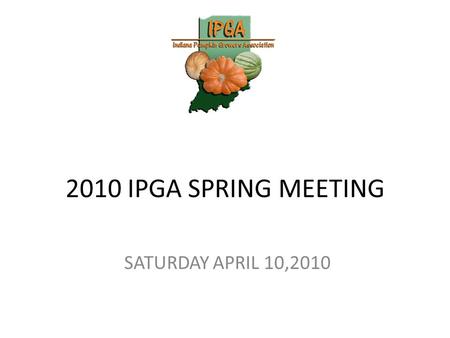 2010 IPGA SPRING MEETING SATURDAY APRIL 10,2010. Welcome Top 3 Things going on today! 1. Nick Harps Presentation 2. IPGA Elections 3. Top 09 Seeds to.