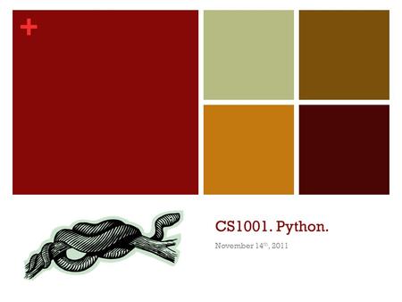 + CS1001. Python. November 14 th, 2011. + Scripting languages Scripting languages foster an exploratory, incremental approach to writing code Historically.