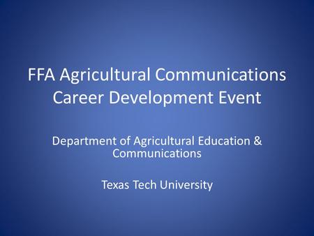 FFA Agricultural Communications Career Development Event Department of Agricultural Education & Communications Texas Tech University.