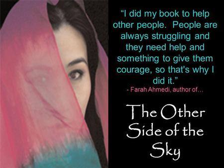 I did my book to help other people. People are always struggling and they need help and something to give them courage, so that's why I did it. - Farah.