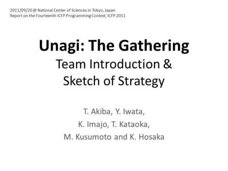 Unagi: The Gathering Team Introduction & Sketch of Strategy T. Akiba, Y. Iwata, K. Imajo, T. Kataoka, M. Kusumoto and K. Hosaka National Center.