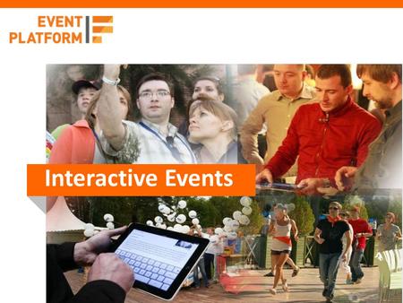 Interactive Events. About EventPlatform Founded in 2008 Founders are experts in technology innovations with 20+ years of experience in multi- national.