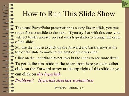 By VE7FO Version 0_1_01 How to Run This Slide Show The usual PowerPoint presentation is a very linear affair, you just move from one slide to the next.