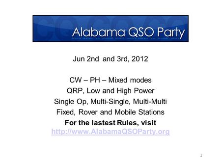 1 Jun 2nd and 3rd, 2012 CW – PH – Mixed modes QRP, Low and High Power Single Op, Multi-Single, Multi-Multi Fixed, Rover and Mobile Stations For the lastest.