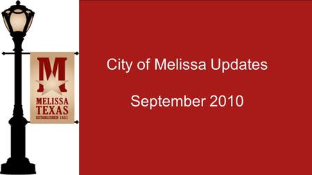 City of Melissa Updates September 2010. The City of Melissa is proud to congratulate the all the Administration, Teachers, Staff, Students and Parents.