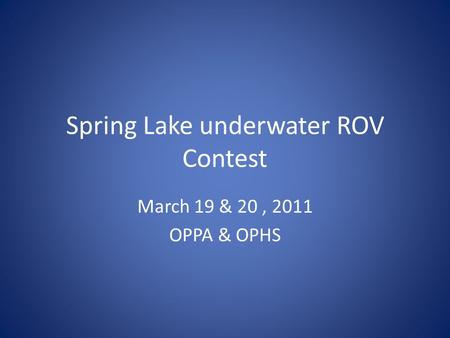 Spring Lake underwater ROV Contest March 19 & 20, 2011 OPPA & OPHS.