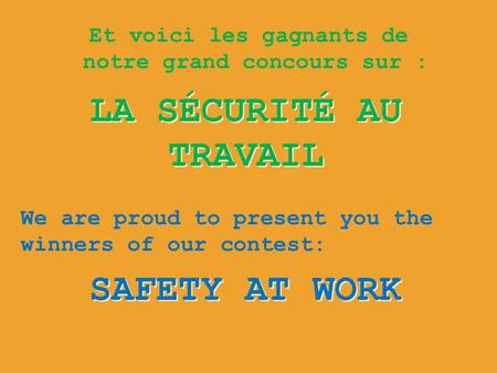 Et voici les gagnants de notre grand concours sur : LA SÉCURITÉ AU TRAVAIL SAFETY AT WORK We are proud to present you the winners of our contest: