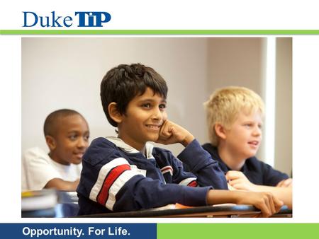 Opportunity. For Life.. Duke TIP is a self-supporting, nonprofit, educational organization dedicated to the identification and support of academically.