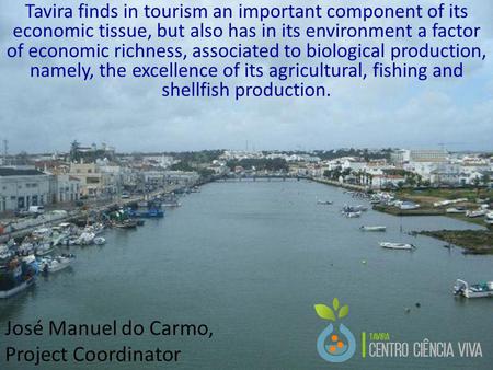 Tavira finds in tourism an important component of its economic tissue, but also has in its environment a factor of economic richness, associated to biological.