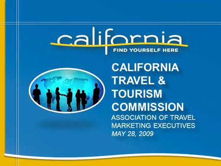 CALIFORNIA TRAVEL & TOURISM COMMISSION ASSOCIATION OF TRAVEL MARKETING EXECUTIVES MAY 28, 2009.