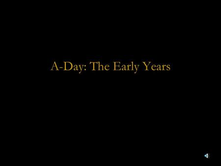 A-Day: The Early Years. A-Day is the annual agricultural show put on each spring since 1949 by the students of the college. It is the premiere event of.