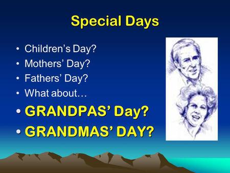 Special Days Childrens Day? Mothers Day? Fathers Day? What about… GRANDPAS Day?GRANDPAS Day? GRANDMAS DAY?GRANDMAS DAY?