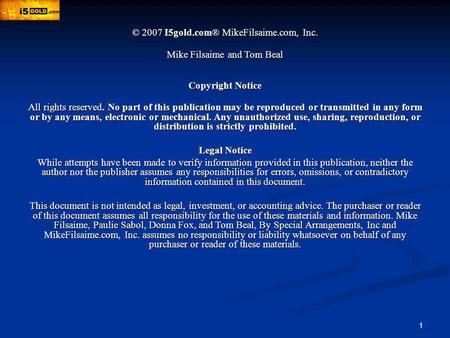 1 © 2007 I5gold.com® MikeFilsaime.com, Inc. Mike Filsaime and Tom Beal Copyright Notice All rights reserved. No part of this publication may be reproduced.
